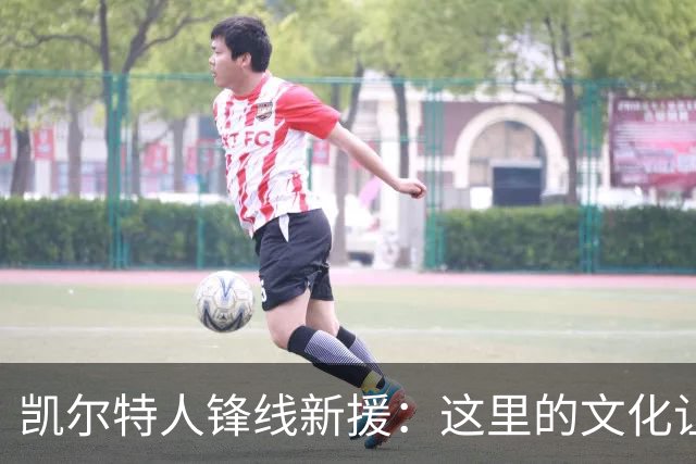凯尔特人锋线新援：这里的文化让我耳目一新，我已经完全融入其中